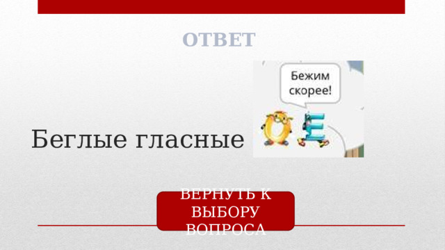 ОТВЕТ Беглые гласные   ВЕРНУТЬ К ВЫБОРУ ВОПРОСА 