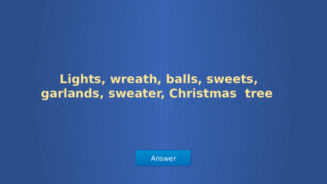 Lights, wreath, balls, sweets, garlands, sweater, Christmas tree Answer  
