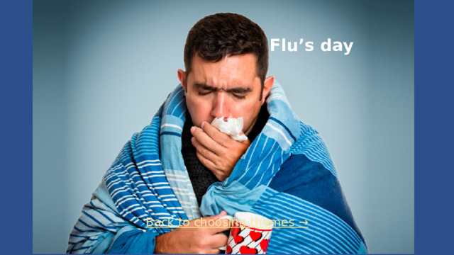 Flu’s day Back to choosing themes →  