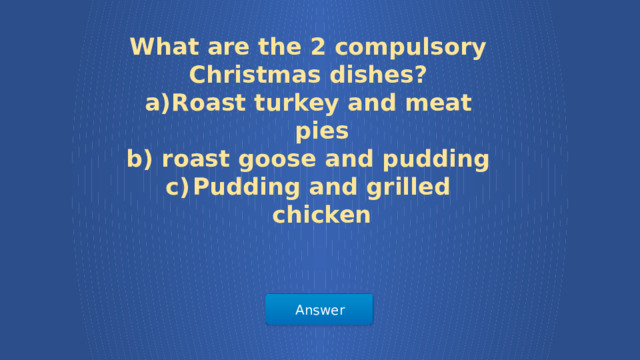 What are the 2 compulsory Christmas dishes? Roast turkey and meat pies  roast goose and pudding Pudding and grilled chicken Answer  