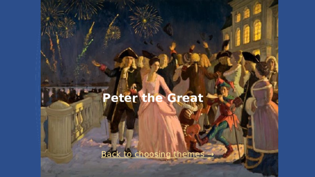 Peter the Great    Back to choosing themes →  