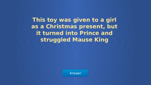 This toy was given to a girl as a Christmas present, but it turned into Prince and struggled Mause King Answer  