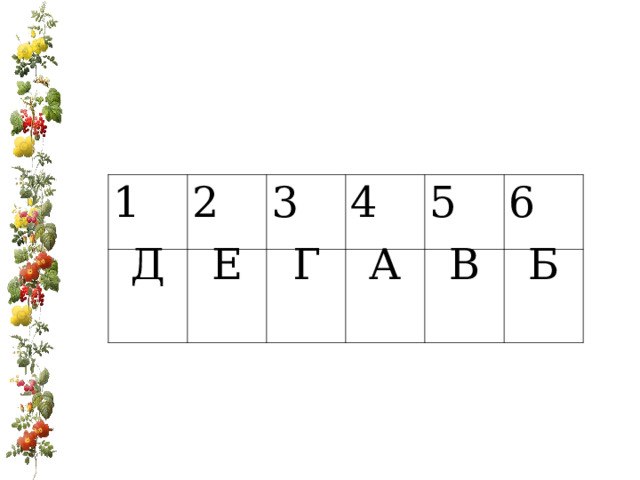 1 2 Д Е 3 4 Г А 5 6 В Б 