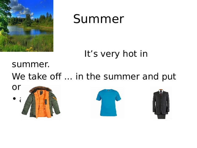 Summer  It’s very hot in summer. We take off … in the summer and put on … . a) b) c) 