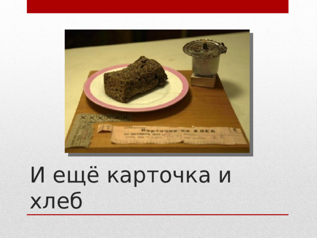 И ещё карточка и хлеб 
