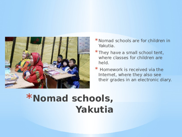 Nomad schools are for children in Yakutia. They have a small school tent, where classes for children are held.  Homework is received via the Internet, where they also see their grades in an electronic diary. Nomad schools, Yakutia 