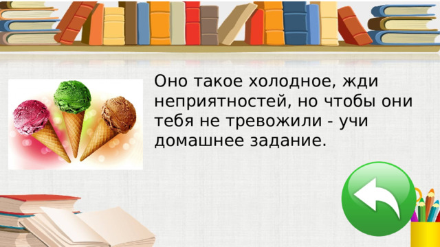 Оно такое холодное, жди неприятностей, но чтобы они тебя не тревожили - учи домашнее задание. 