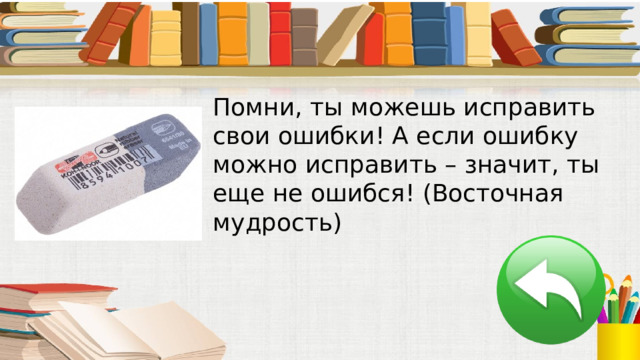 Помни, ты можешь исправить свои ошибки! А если ошибку можно исправить – значит, ты еще не ошибся! (Восточная мудрость) 