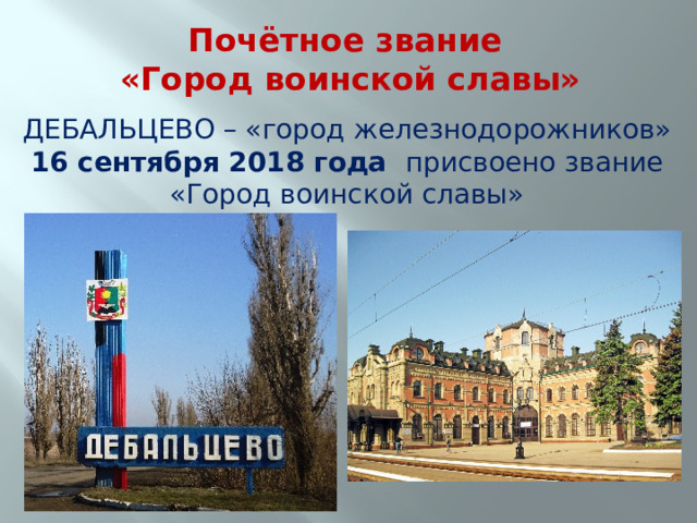 Почётное звание  «Город воинской славы» ДЕБАЛЬЦЕВО – «город железнодорожников» 16 сентября 2018 года присвоено звание «Город воинской славы» 