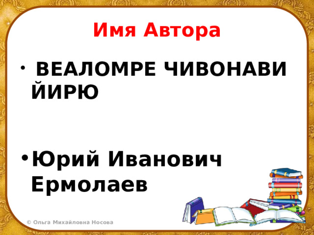 Имя Автора  ВЕАЛОМРЕ ЧИВОНАВИ ЙИРЮ Юрий Иванович Ермолаев 