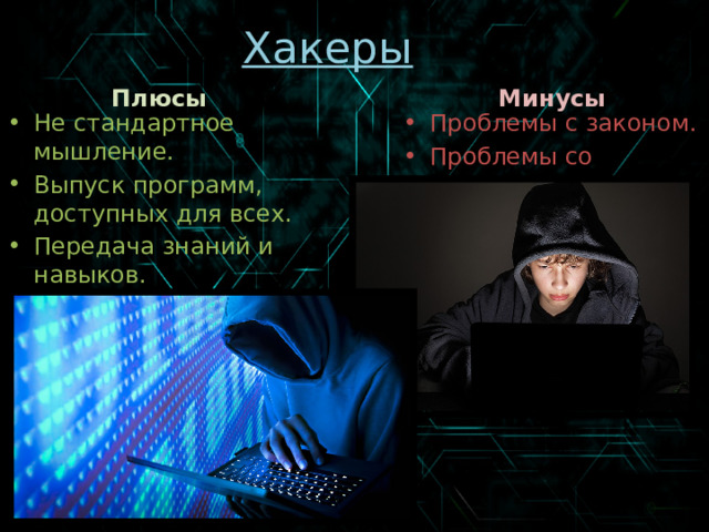Хакеры Плюсы Минусы Не стандартное мышление. Выпуск программ, доступных для всех. Передача знаний и навыков. Проблемы с законом. Проблемы со зрением. 