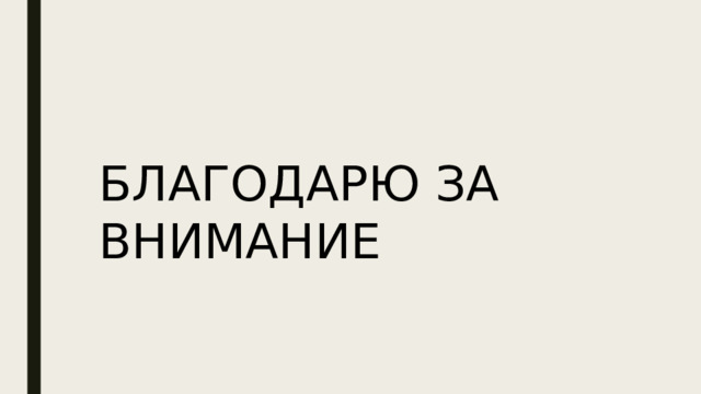 БЛАГОДАРЮ ЗА ВНИМАНИЕ 