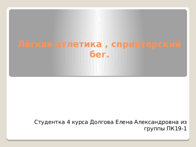 Лёгкая атлетика , спринтерский бег. Студентка 4 курса Долгова Елена Александровна из группы ПК19-1 
