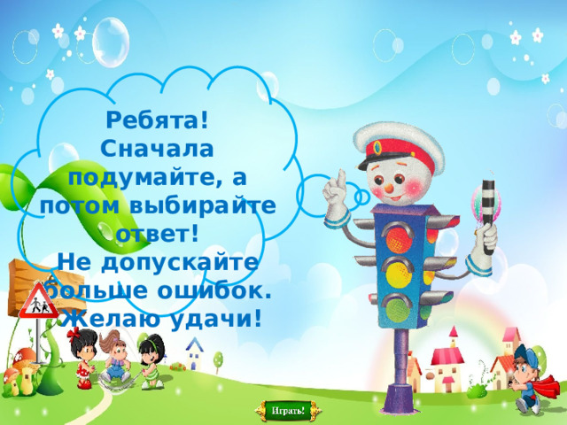 Ребята ! Сначала подумайте, а потом выбирайте ответ ! Не допускайте больше ошибок.  Желаю удачи ! 