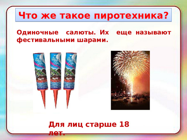 Что же такое пиротехника? Одиночные салюты. Их еще называют фестивальными шарами. Для лиц старше 18 лет. 