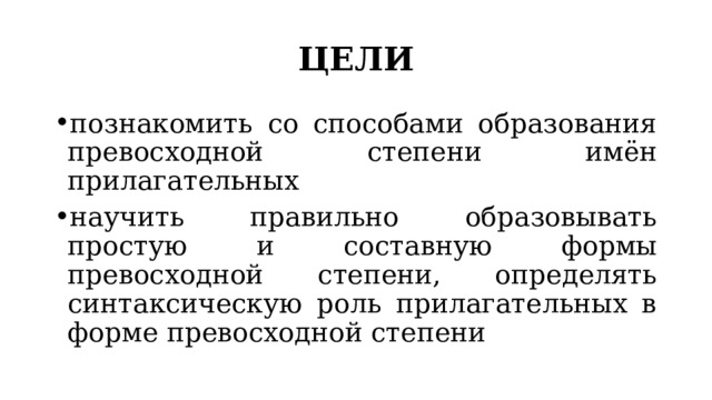 ЦЕЛИ познакомить со способами образования превосходной степени имён прилагательных научить правильно образовывать простую и составную формы превосходной степени, определять синтаксическую роль прилагательных в форме превосходной степени 