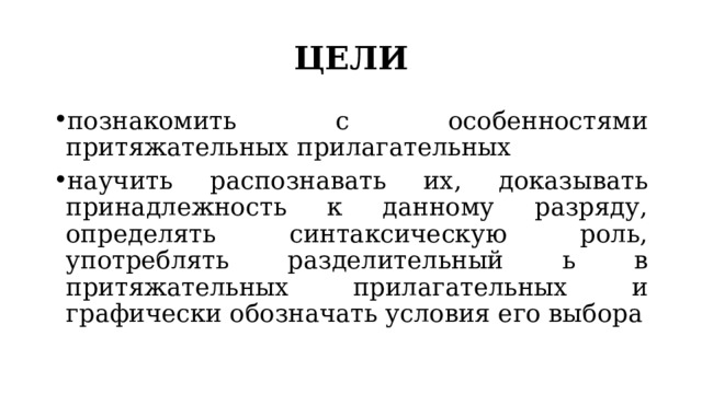 ЦЕЛИ познакомить с особенностями притяжательных прилагательных научить распознавать их, доказывать принадлежность к данному разряду, определять синтаксическую роль, употреблять разделительный ь в притяжательных прилагательных и графически обозначать условия его выбора 