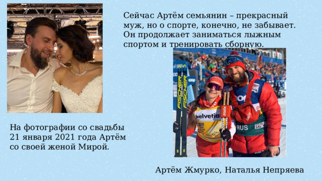 Сейчас Артём семьянин – прекрасный муж, но о спорте, конечно, не забывает. Он продолжает заниматься лыжным спортом и тренировать сборную. На фотографии со свадьбы 21 января 2021 года Артём со своей женой Мирой. Артём Жмурко, Наталья Непряева 