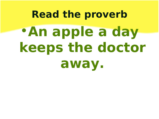 Read the proverb An apple a day keeps the doctor away.  