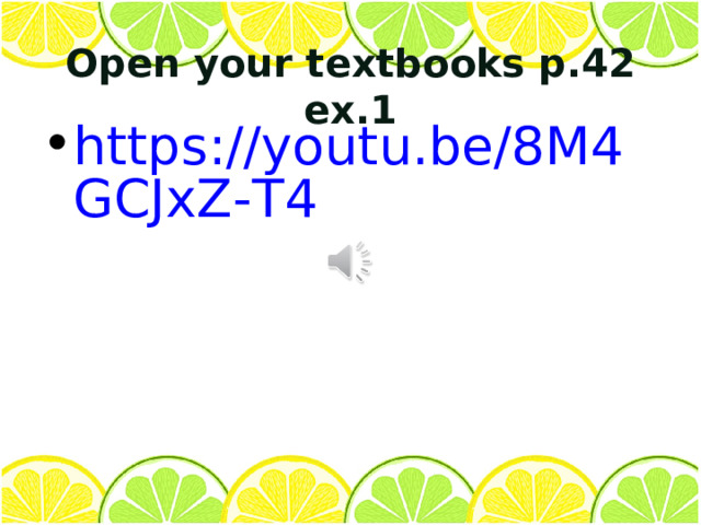 Open your textbooks p.42 ex.1 https://youtu.be/8M4GCJxZ-T4 