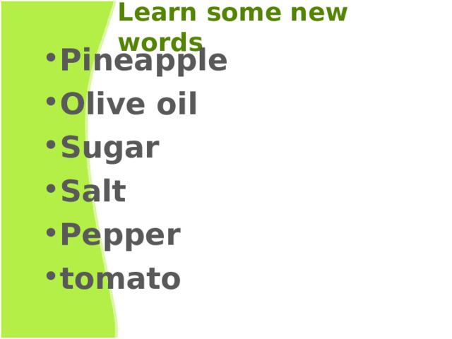 Learn some new words Pineapple Olive oil Sugar Salt Pepper tomato  