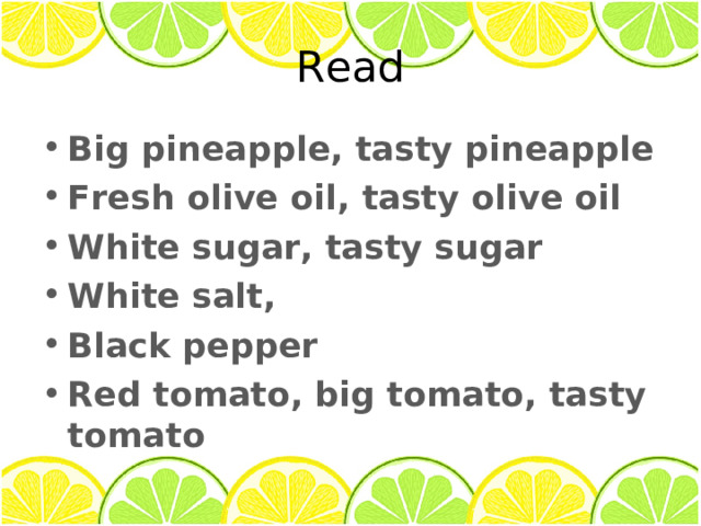 Read Big pineapple, tasty pineapple Fresh olive oil, tasty olive oil White sugar, tasty sugar White salt, Black pepper Red tomato, big tomato, tasty tomato  