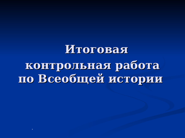  Итоговая контрольная работа по Всеобщей истории . 