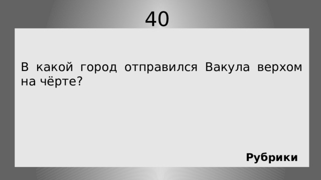 40   В какой город отправился Вакула верхом на чёрте? Рубрики 