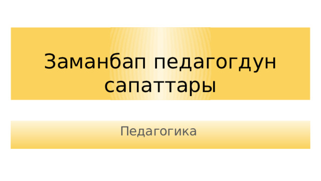 Заманбап педагогдун сапаттары Педагогика 