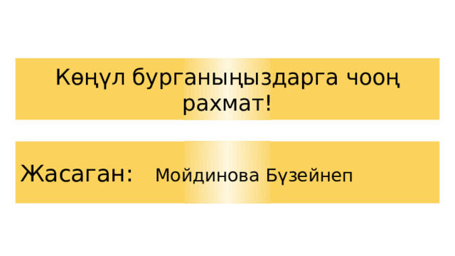 Көңүл бурганыңыздарга чооң рахмат! Жасаган: Мойдинова Бүзейнеп 