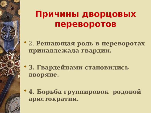 Причины дворцовых переворотов 2. Решающая роль в переворотах принадлежала гвардии.  3. Гвардейцами становились дворяне.  4. Борьба группировок родовой аристократии. 