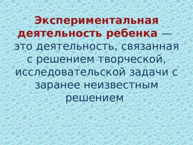 Экспериментальная деятельность ребенка —  это деятельность, связанная с решением творческой, исследовательской задачи с заранее неизвестным решением    
