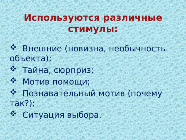 Используются различные стимулы:    Внешние (новизна, необычность объекта);  Тайна, сюрприз;  Мотив помощи;  Познавательный мотив (почему так?);  Ситуация выбора. 