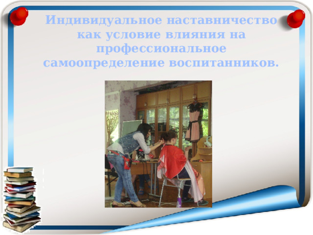 Индивидуальное наставничество как условие влияния на профессиональное самоопределение воспитанников. 