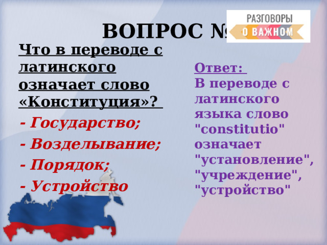  ВОПРОС № 1. Что в переводе с латинского означает слово «Конституция»? - Государство; - Возделывание; - Порядок; - Устройство  Ответ: В переводе с латинского языка слово 