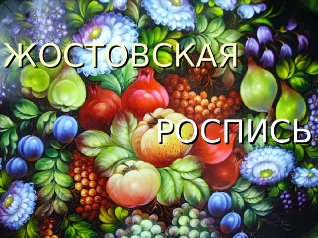 ЖОСТОВСКАЯ  РОСПИСЬ 