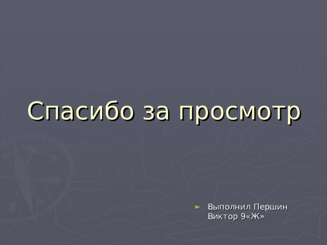 Спасибо за просмотр Выполнил Першин Виктор 9«Ж» 