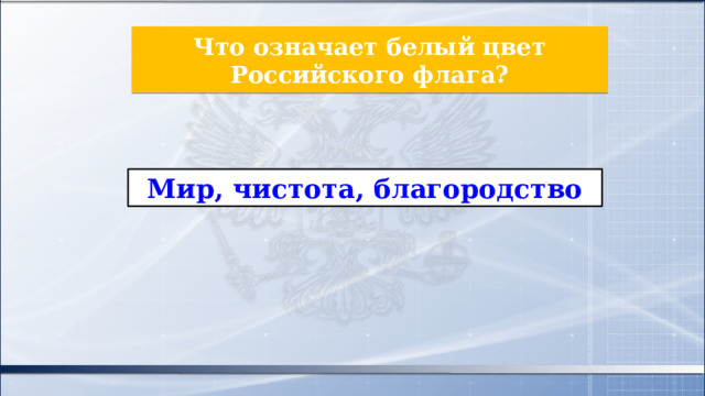 Что означает белый цвет Российского флага? Мир, чистота, благородство 