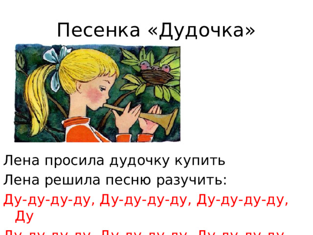 Песенка «Дудочка» Лена просила дудочку купить Лена решила песню разучить: Ду-ду-ду-ду, Ду-ду-ду-ду, Ду-ду-ду-ду, Ду Ду-ду-ду-ду, Ду-ду-ду-ду, Ду-ду-ду-ду, Ду 