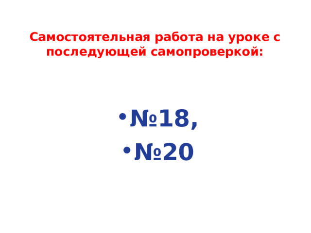 Самостоятельная работа на уроке с последующей самопроверкой: № 18, № 20 