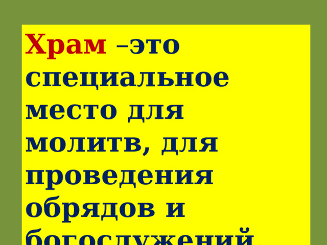 Храм – это специальное место для молитв, для проведения обрядов и богослужений. 