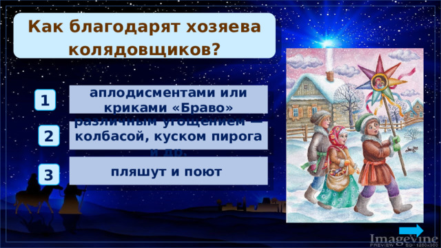 Как благодарят хозяева колядовщиков? аплодисментами или криками «Браво» 1 различным угощением — колбасой, куском пирога и др. 2 пляшут и поют 3 