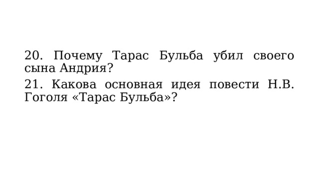 20. Почему Тарас Бульба убил своего сына Андрия? 21. Какова основная идея повести Н.В. Гоголя «Тарас Бульба»? 