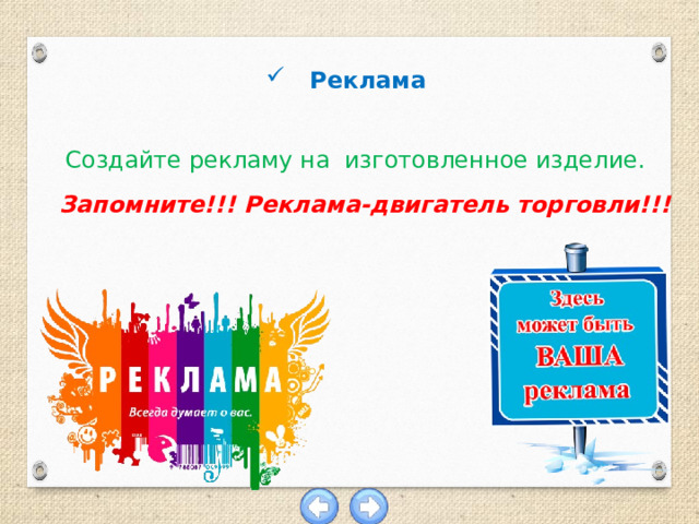 Реклама  Создайте рекламу на изготовленное изделие. Запомните!!! Реклама-двигатель торговли!!! 