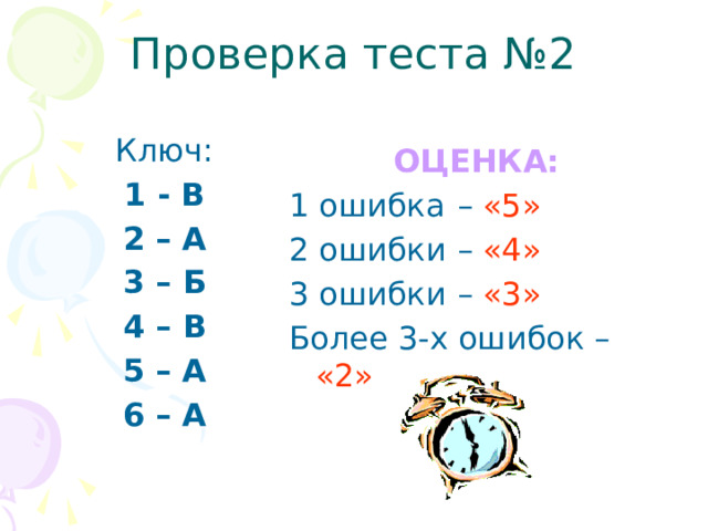 Проверка теста №2  Ключ:  1 - В  2 – А  3 – Б  4 – В  5 – А  6 – А ОЦЕНКА: 1 ошибка  – «5» 2 ошибки  – «4» 3 ошибки  – «3» Более 3-х ошибок – «2»  