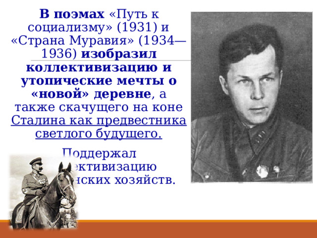 В поэмах «Путь к социализму» (1931) и «Страна Муравия» (1934—1936) изобразил коллективизацию и утопические мечты о «новой» деревне , а также скачущего на коне Сталина как предвестника светлого будущего. Поддержал коллективизацию крестьянских хозяйств.  
