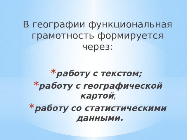 В географии функциональная грамотность формируется через:  работу с текстом;  работу с географической картой ; работу со статистическими данными. 