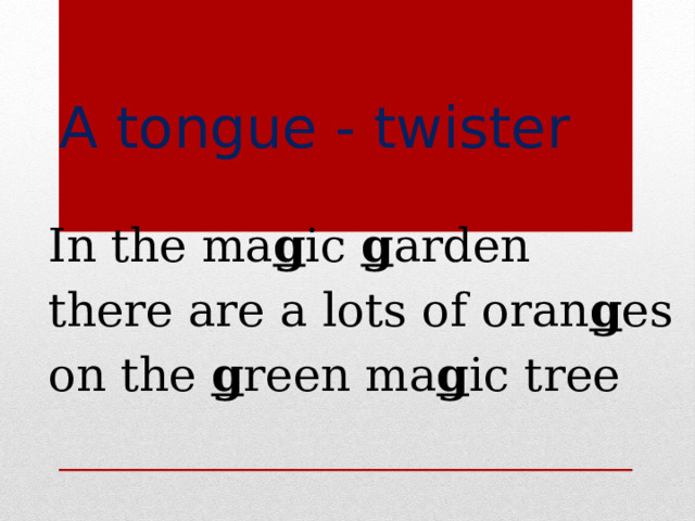 A tongue - twister In the ma g ic g arden there are a lots of oran g es on the g reen ma g ic tree 