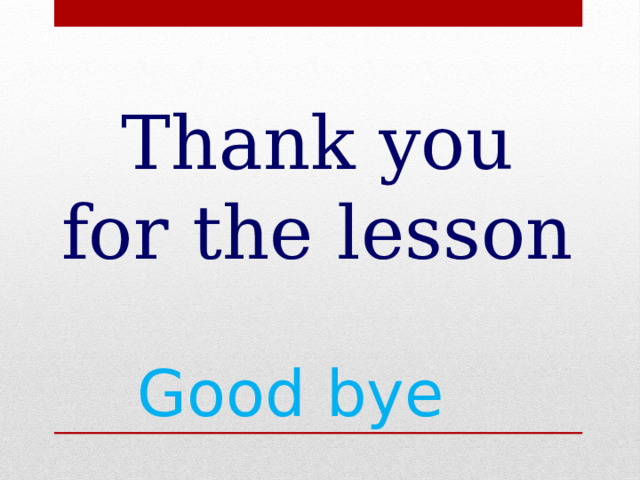 Thank you for the lesson Good bye 