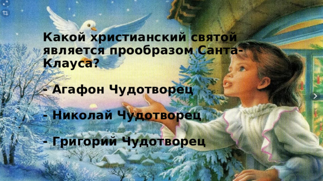 Какой христианский святой является прообразом Санта-Клауса?   - Агафон Чудотворец   - Николай Чудотворец   - Григорий Чудотворец 